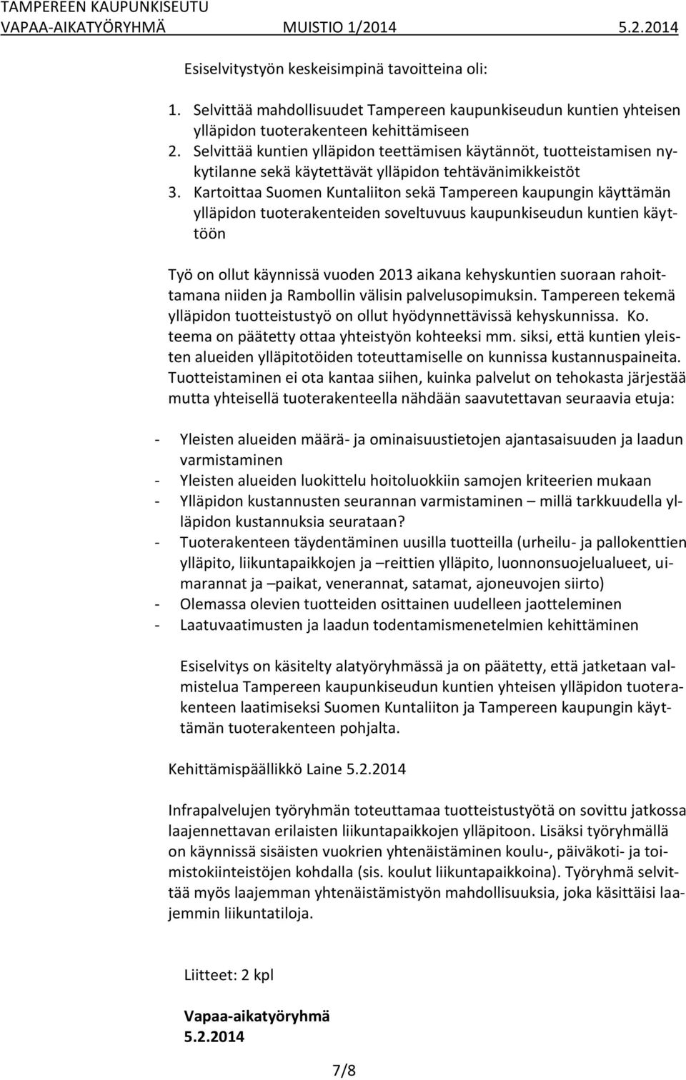 Kartoittaa Suomen Kuntaliiton sekä Tampereen kaupungin käyttämän ylläpidon tuoterakenteiden soveltuvuus kaupunkiseudun kuntien käyttöön Työ on ollut käynnissä vuoden 2013 aikana kehyskuntien suoraan