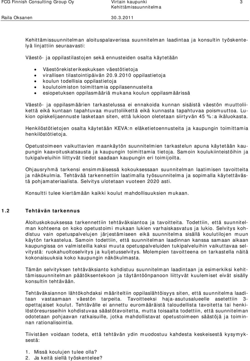 21 oppilastietoja koulun todellisia oppilastietoja koulutoimiston toimittamia oppilasennusteita esiopetuksen oppilasmääriä mukana koulun oppilasmäärissä Väestö- ja oppilasmäärien tarkastelussa ei