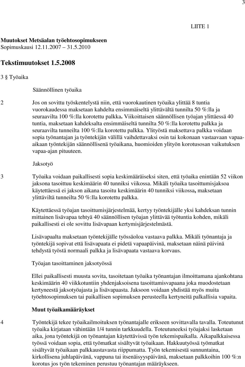 2008 3 Työaika Säännöllinen työaika 2 Jos on sovittu työskentelystä niin, että vuorokautinen työaika ylittää 8 tuntia vuorokaudessa maksetaan kahdelta ensimmäiseltä ylittävältä tunnilta 50 %:lla ja