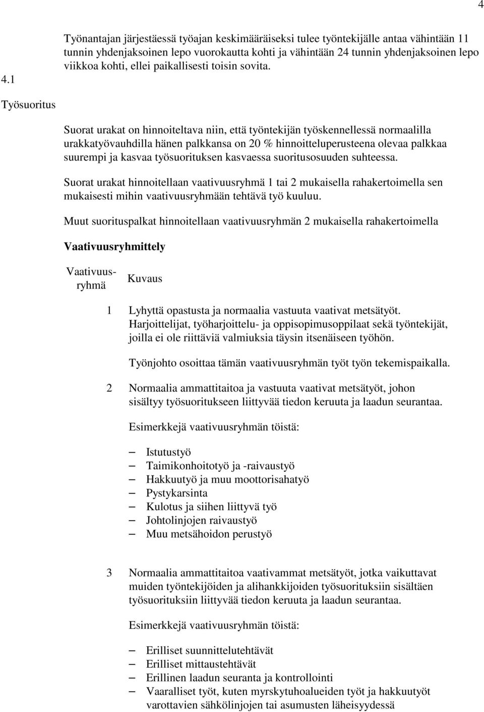 Työsuoritus Suorat urakat on hinnoiteltava niin, että työntekijän työskennellessä normaalilla urakkatyövauhdilla hänen palkkansa on 20 % hinnoitteluperusteena olevaa palkkaa suurempi ja kasvaa