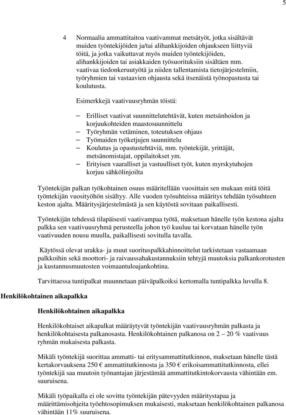 vaativaa tiedonkeruutyötä ja niiden tallentamista tietojärjestelmiin, työryhmien tai vastaavien ohjausta sekä itsenäistä työnopastusta tai koulutusta.