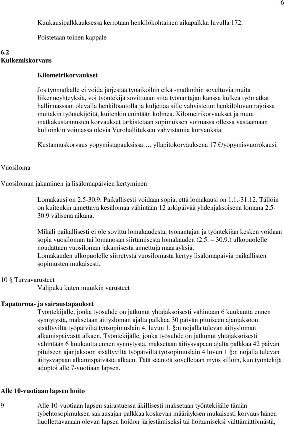 kulkea työmatkat hallinnassaan olevalla henkilöautolla ja kuljettaa sille vahvistetun henkilöluvun rajoissa muitakin työntekijöitä, kuitenkin enintään kolmea.