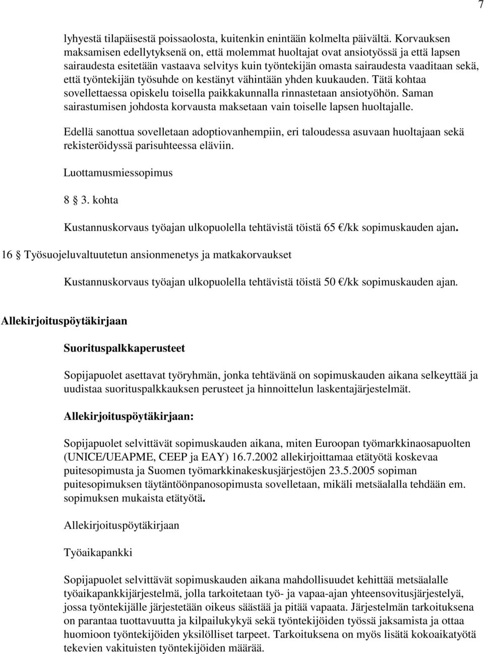 työntekijän työsuhde on kestänyt vähintään yhden kuukauden. Tätä kohtaa sovellettaessa opiskelu toisella paikkakunnalla rinnastetaan ansiotyöhön.
