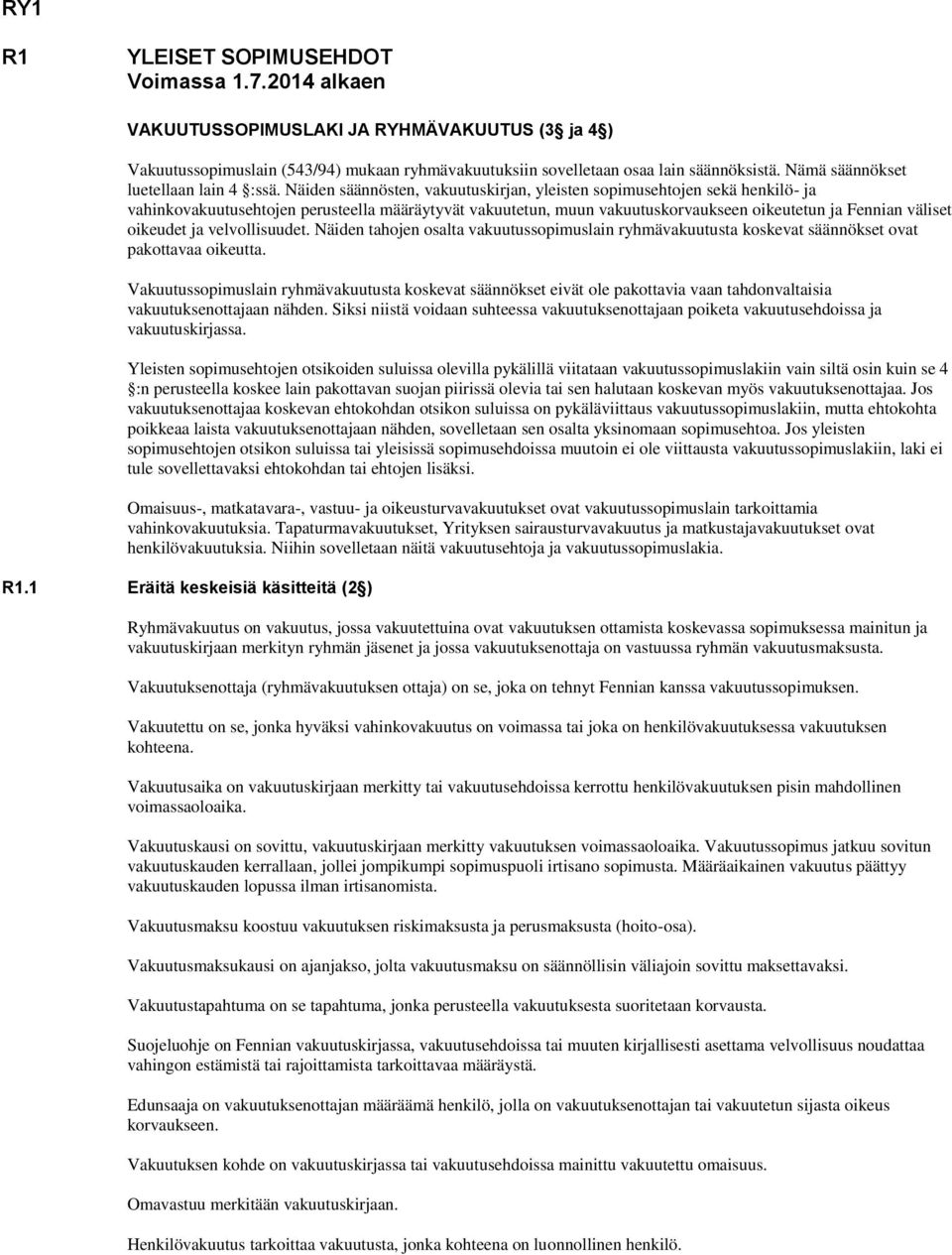 Näiden säännösten, vakuutuskirjan, yleisten sopimusehtojen sekä henkilö- ja vahinkovakuutusehtojen perusteella määräytyvät vakuutetun, muun vakuutuskorvaukseen oikeutetun ja Fennian väliset oikeudet