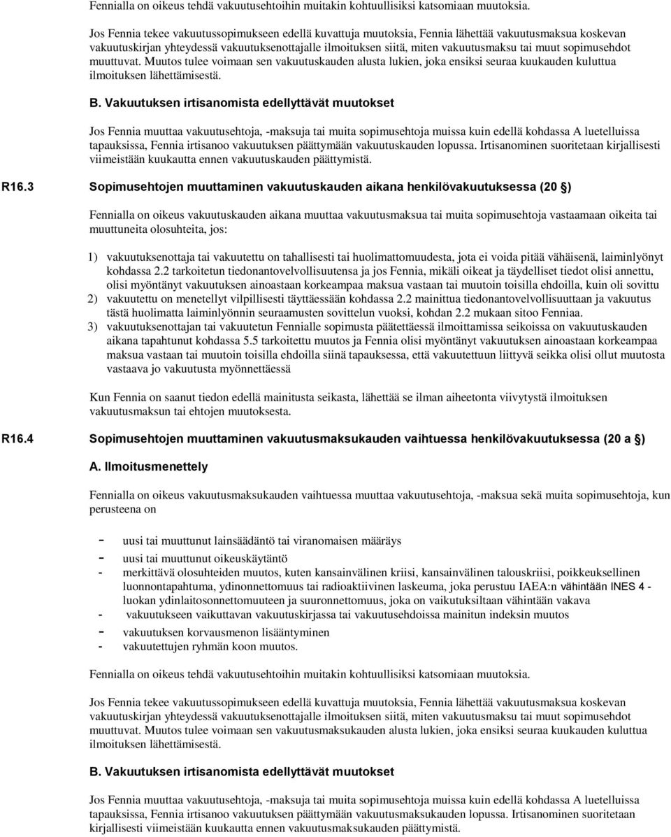 sopimusehdot muuttuvat. Muutos tulee voimaan sen vakuutuskauden alusta lukien, joka ensiksi seuraa kuukauden kuluttua ilmoituksen lähettämisestä. B.