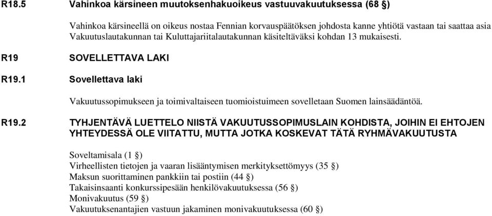 1 Sovellettava laki Vakuutussopimukseen ja toimivaltaiseen tuomioistuimeen sovelletaan Suomen lainsäädäntöä. R19.