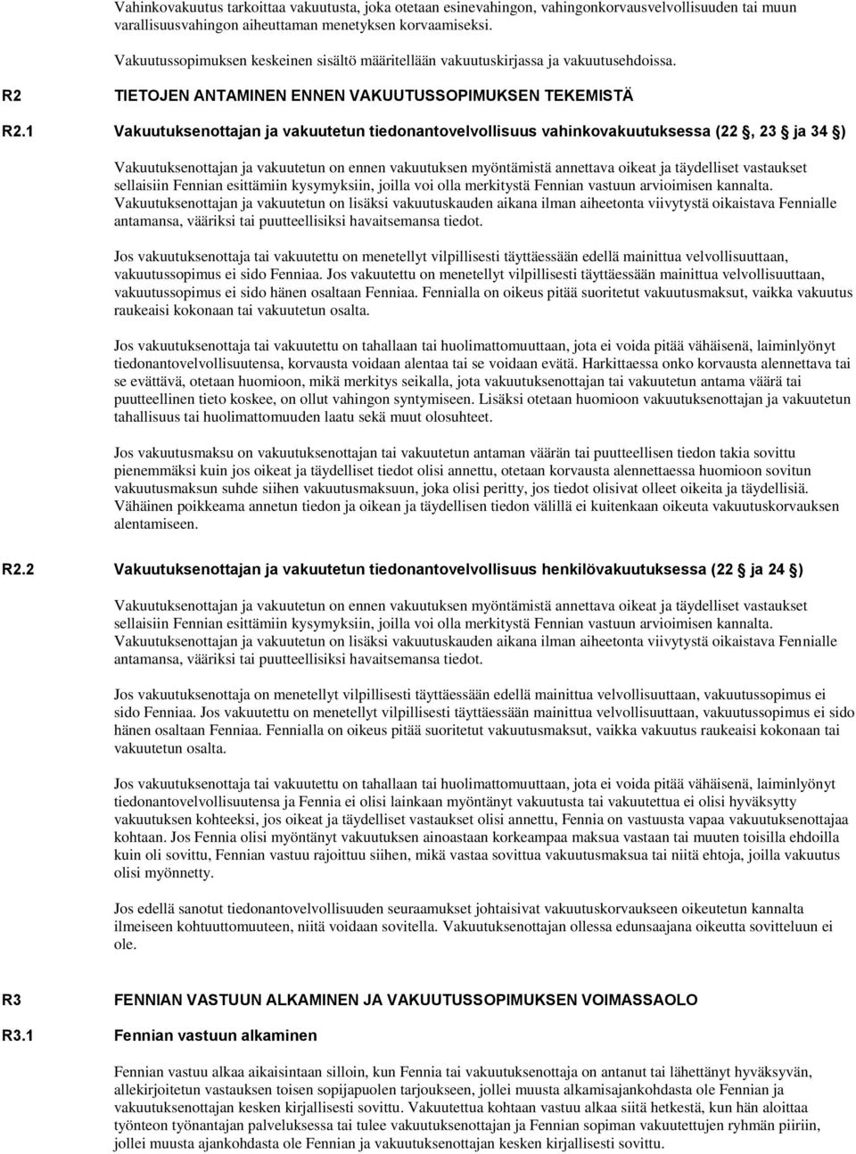 1 Vakuutuksenottajan ja vakuutetun tiedonantovelvollisuus vahinkovakuutuksessa (22, 23 ja 34 ) Vakuutuksenottajan ja vakuutetun on ennen vakuutuksen myöntämistä annettava oikeat ja täydelliset