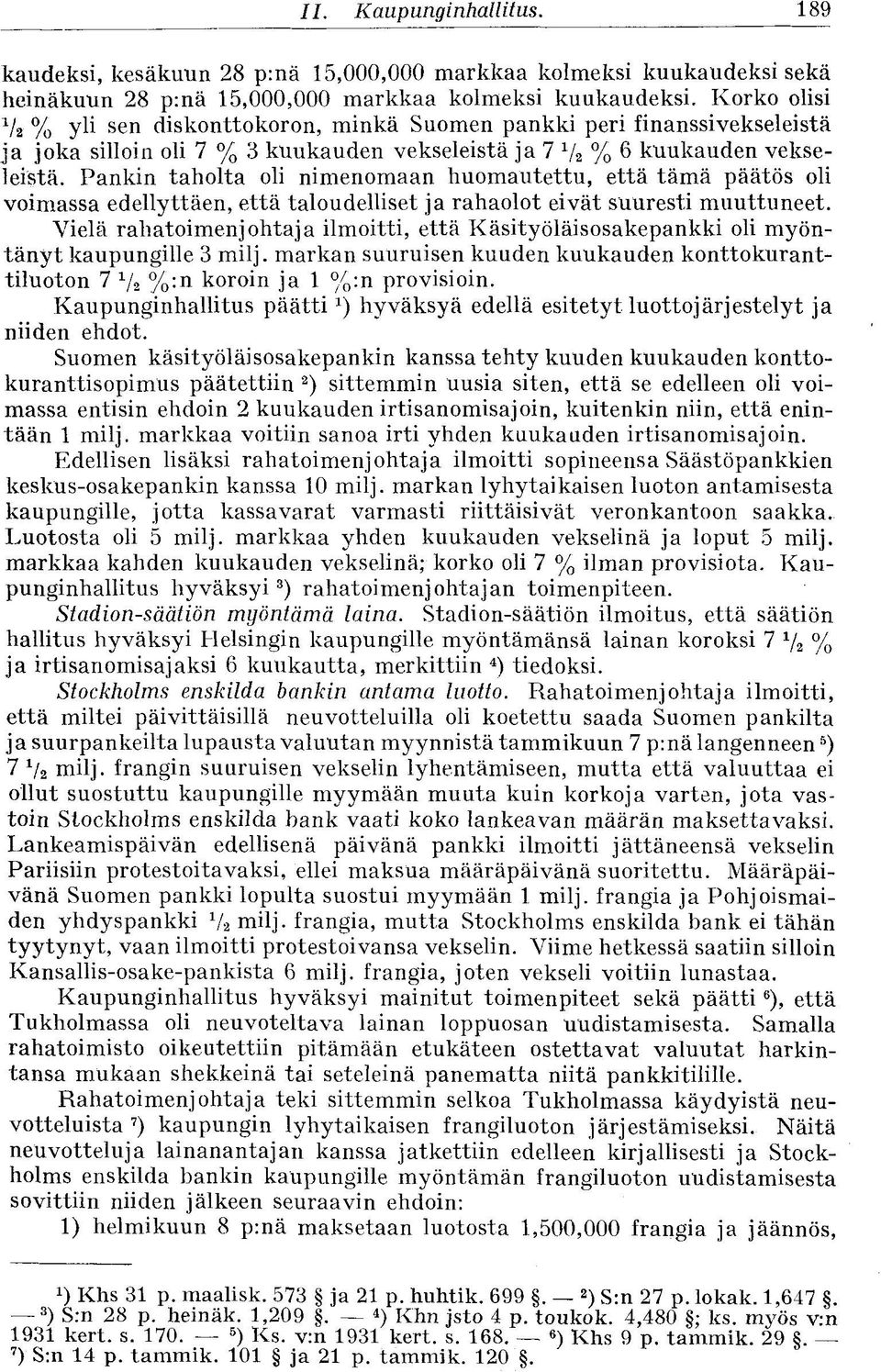 Pankin taholta oli nimenomaan huomautettu, että tämä päätös oli voimassa edellyttäen, että taloudelliset ja rahaolot eivät suuresti muuttuneet.