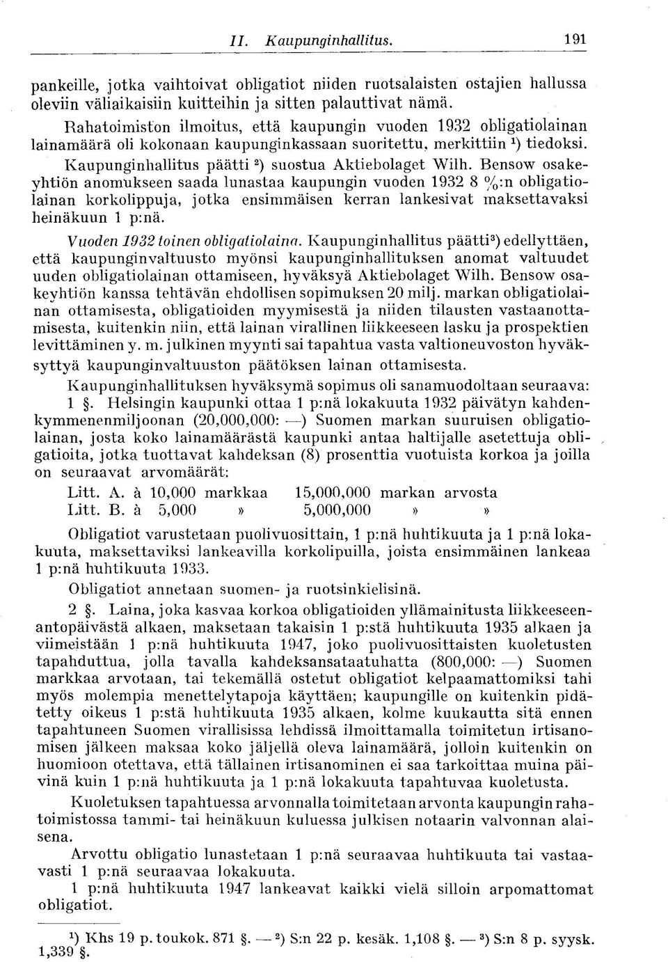 Bensow osakeyhtiön anomukseen saada lunastaa kaupungin vuoden 1932 8 %:n obligatiolainan korkolippuja, jotka ensimmäisen kerran lankesivat maksettavaksi heinäkuun 1 p:nä.