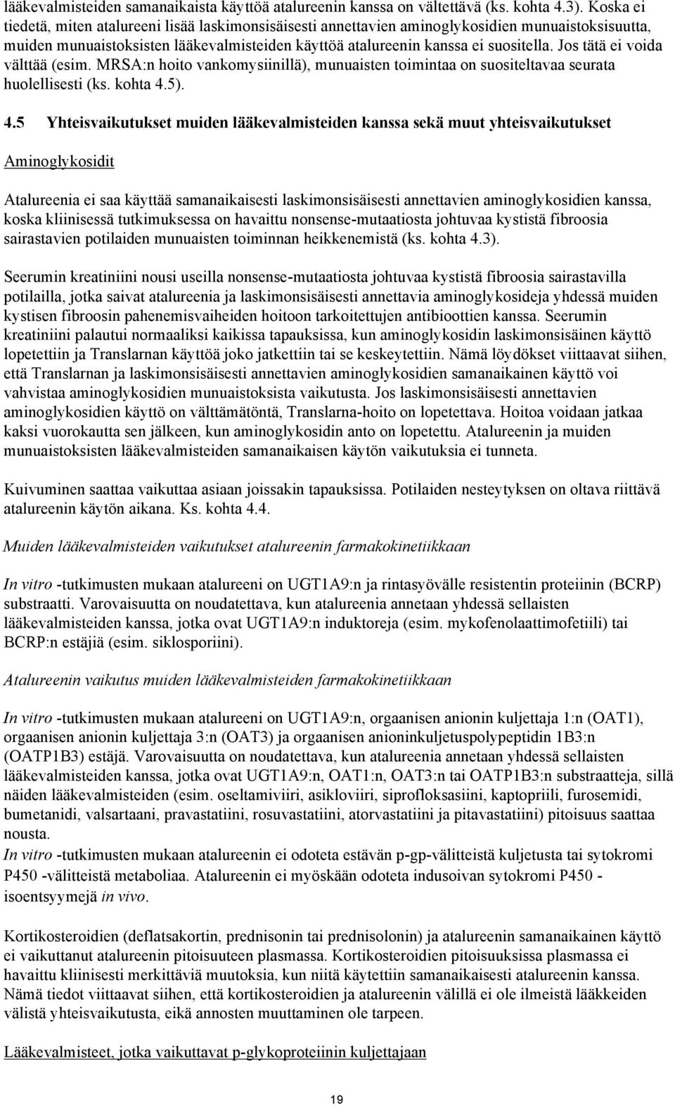 Jos tätä ei voida välttää (esim. MRSA:n hoito vankomysiinillä), munuaisten toimintaa on suositeltavaa seurata huolellisesti (ks. kohta 4.