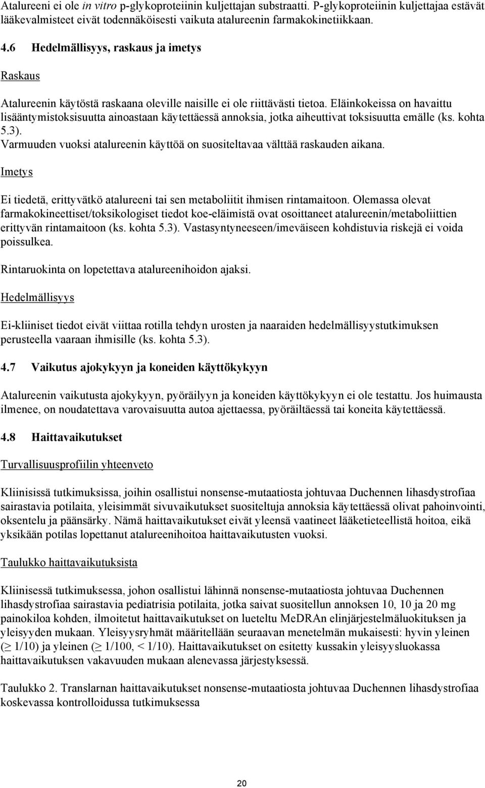 Eläinkokeissa on havaittu lisääntymistoksisuutta ainoastaan käytettäessä annoksia, jotka aiheuttivat toksisuutta emälle (ks. kohta 5.3).