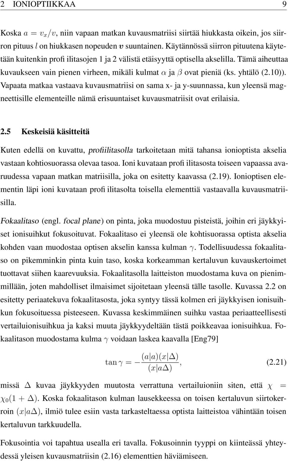 yhtälö (2.10)). Vapaata matkaa vastaava kuvausmatriisi on sama x- ja y-suunnassa, kun yleensä magneettisille elementeille nämä erisuuntaiset kuvausmatriisit ovat erilaisia. 2.