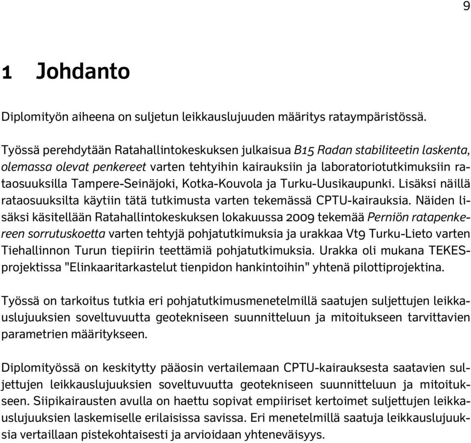 Tampere-Seinäjoki, Kotka-Kouvola ja Turku-Uusikaupunki. Lisäksi näillä rataosuuksilta käytiin tätä tutkimusta varten tekemässä CPTU-kairauksia.