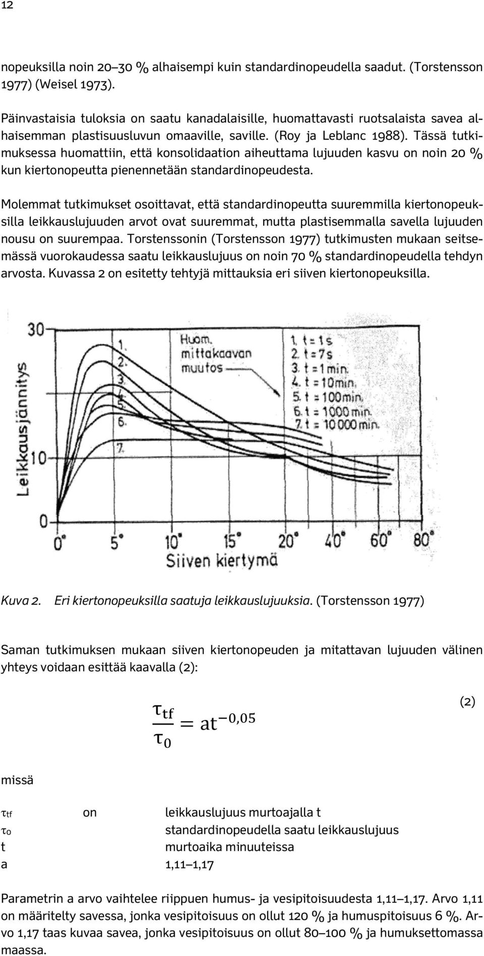 Tässä tutkimuksessa huomattiin, että konsolidaation aiheuttama lujuuden kasvu on noin 20 % kun kiertonopeutta pienennetään standardinopeudesta.
