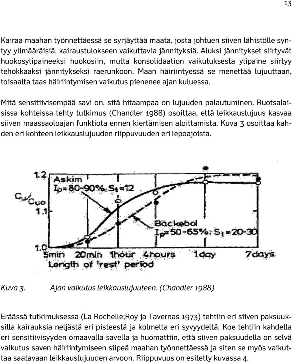 Maan häiriintyessä se menettää lujuuttaan, toisaalta taas häiriintymisen vaikutus pienenee ajan kuluessa. Mitä sensitiivisempää savi on, sitä hitaampaa on lujuuden palautuminen.