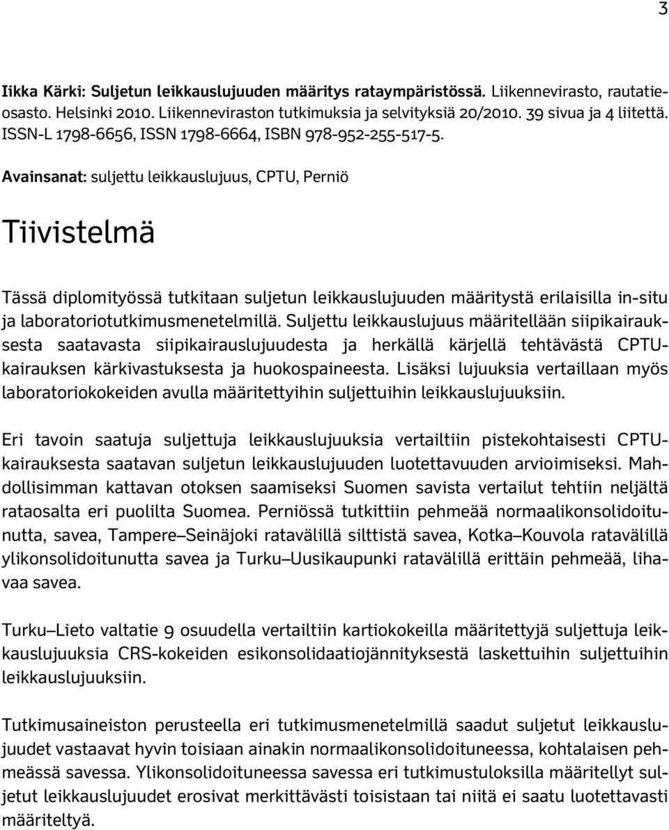 Avainsanat: suljettu leikkauslujuus, CPTU, Perniö Tiivistelmä Tässä diplomityössä tutkitaan suljetun leikkauslujuuden määritystä erilaisilla in-situ ja laboratoriotutkimusmenetelmillä.