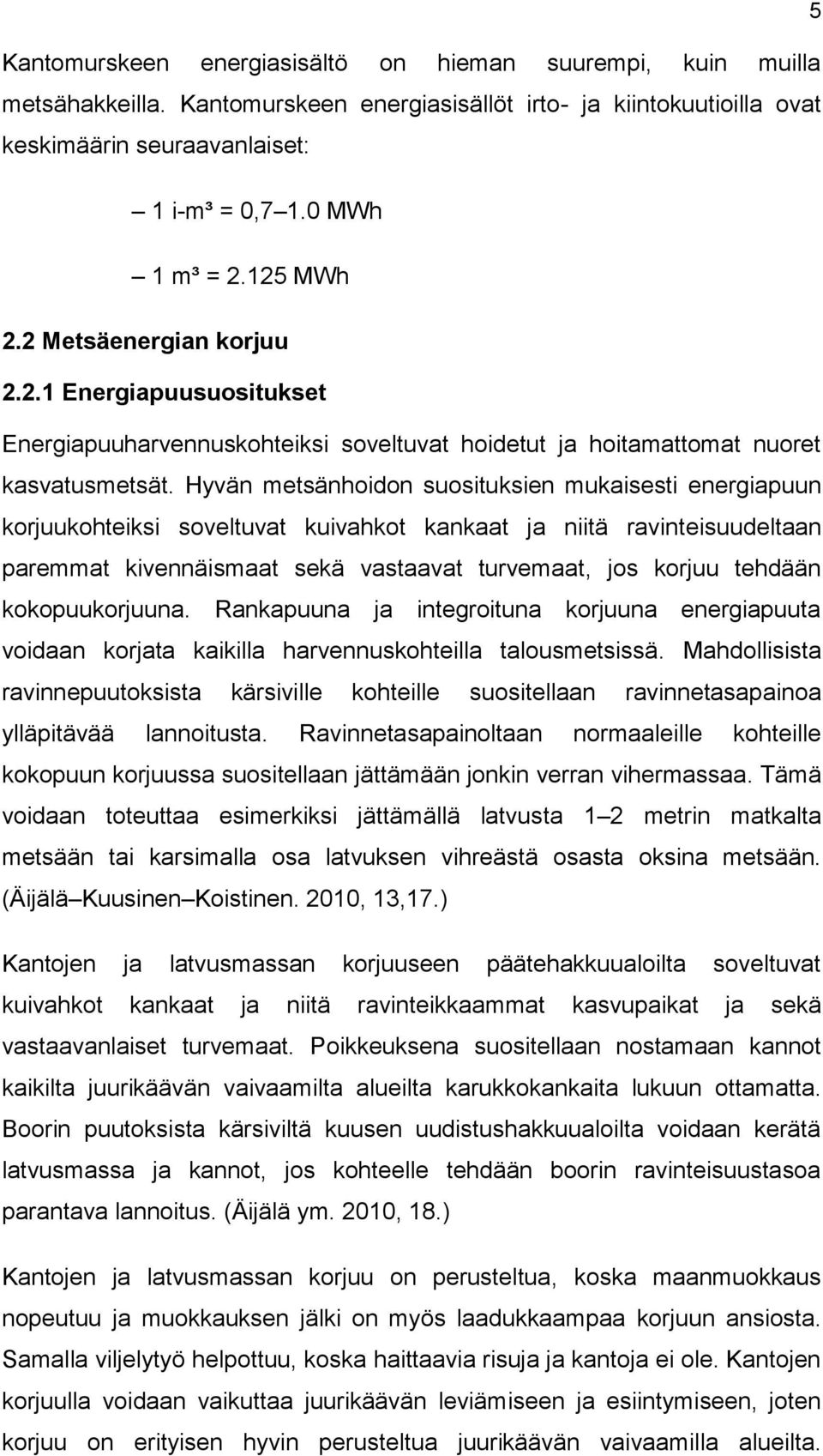 Hyvän metsänhoidon suosituksien mukaisesti energiapuun korjuukohteiksi soveltuvat kuivahkot kankaat ja niitä ravinteisuudeltaan paremmat kivennäismaat sekä vastaavat turvemaat, jos korjuu tehdään