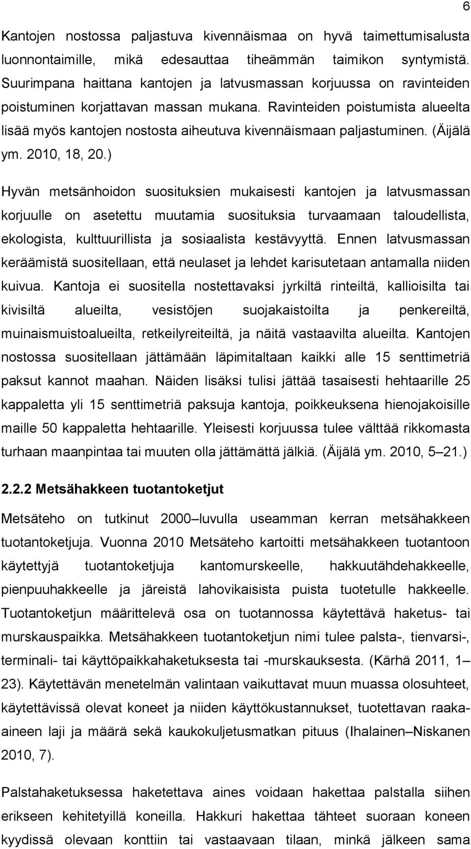 Ravinteiden poistumista alueelta lisää myös kantojen nostosta aiheutuva kivennäismaan paljastuminen. (Äijälä ym. 2010, 18, 20.