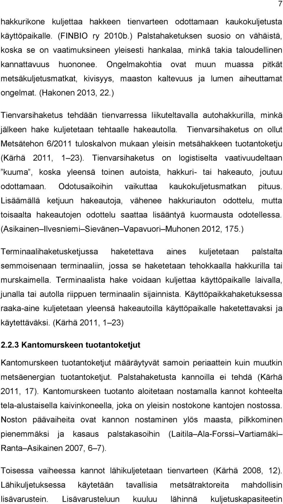 Ongelmakohtia ovat muun muassa pitkät metsäkuljetusmatkat, kivisyys, maaston kaltevuus ja lumen aiheuttamat ongelmat. (Hakonen 2013, 22.