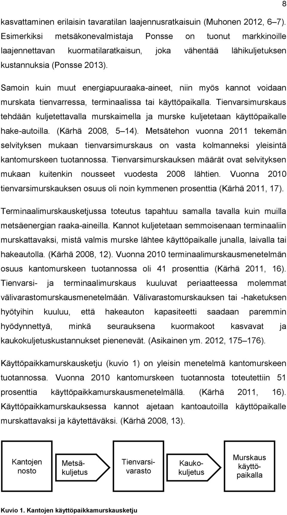 Samoin kuin muut energiapuuraaka-aineet, niin myös kannot voidaan murskata tienvarressa, terminaalissa tai käyttöpaikalla.