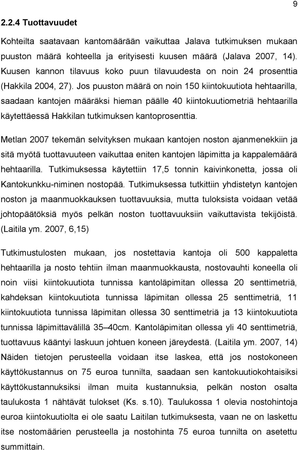 Jos puuston määrä on noin 150 kiintokuutiota hehtaarilla, saadaan kantojen määräksi hieman päälle 40 kiintokuutiometriä hehtaarilla käytettäessä Hakkilan tutkimuksen kantoprosenttia.