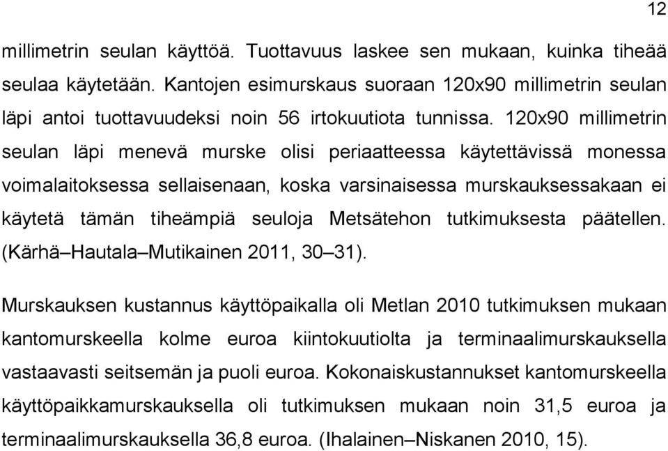 120x90 millimetrin seulan läpi menevä murske olisi periaatteessa käytettävissä monessa voimalaitoksessa sellaisenaan, koska varsinaisessa murskauksessakaan ei käytetä tämän tiheämpiä seuloja