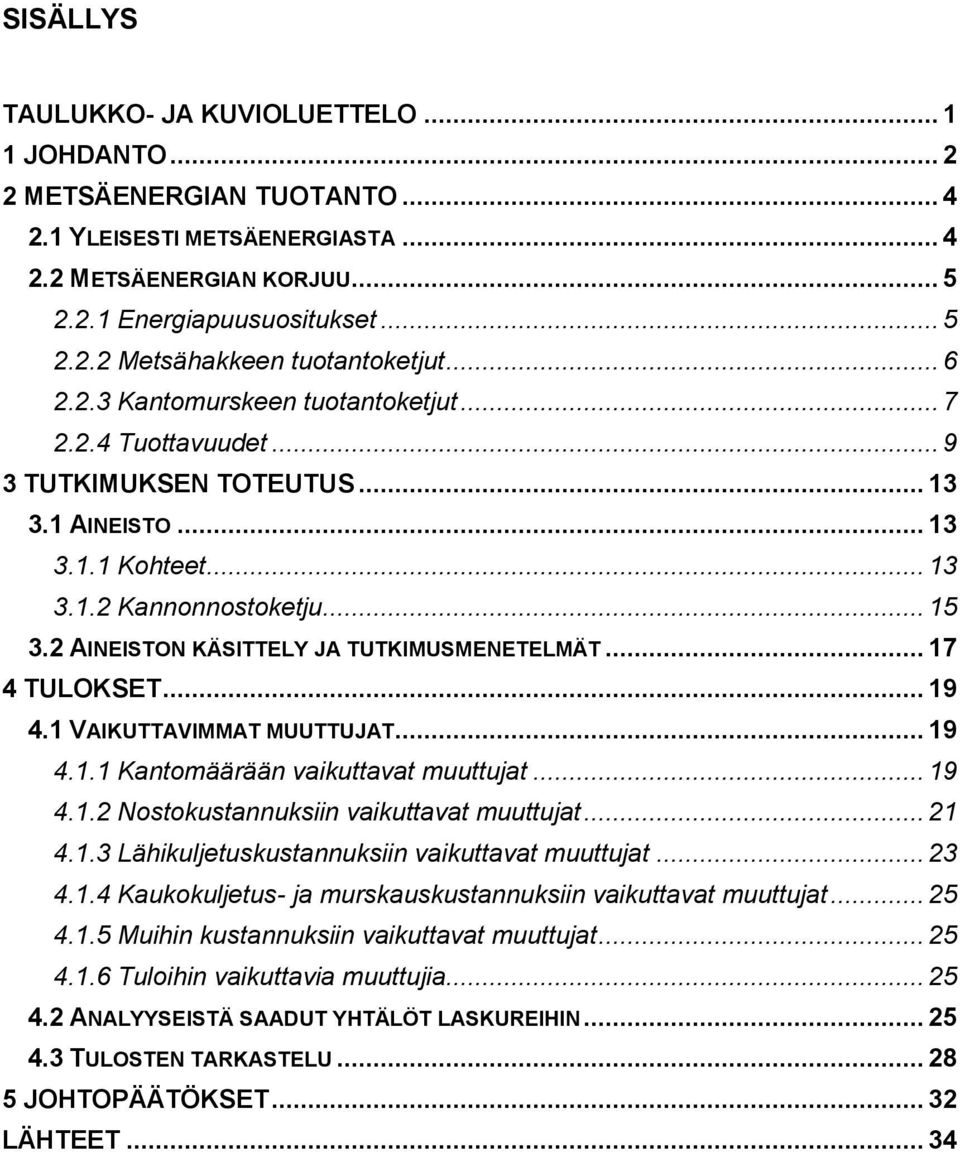 2 AINEISTON KÄSITTELY JA TUTKIMUSMENETELMÄT... 17 4 TULOKSET... 19 4.1 VAIKUTTAVIMMAT MUUTTUJAT... 19 4.1.1 Kantomäärään vaikuttavat muuttujat... 19 4.1.2 Nostokustannuksiin vaikuttavat muuttujat.