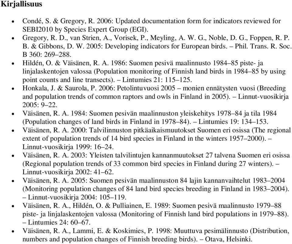 1986: Suomen pesivä maalinnusto 1984 85 piste- ja linjalaskentojen valossa (Population monitoring of Finnish land birds in 1984 85 by using point counts and line transects). Lintumies 21: 115 125.