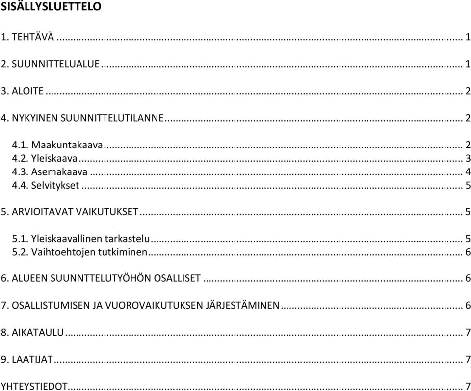 Yleiskaavallinen tarkastelu... 5 5.2. Vaihtoehtojen tutkiminen... 6 6. ALUEEN SUUNNTTELUTYÖHÖN OSALLISET... 6 7.