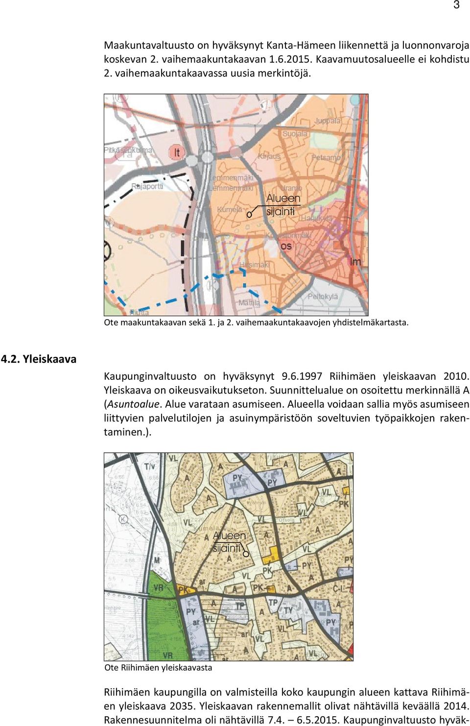 Suunnittelualue on osoitettu merkinnällä A (Asuntoalue. Alue varataan asumiseen.