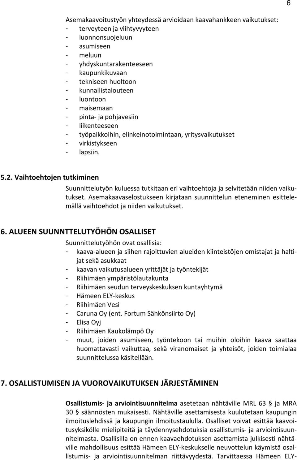 Vaihtoehtojen tutkiminen Suunnittelutyön kuluessa tutkitaan eri vaihtoehtoja ja selvitetään niiden vaikutukset.