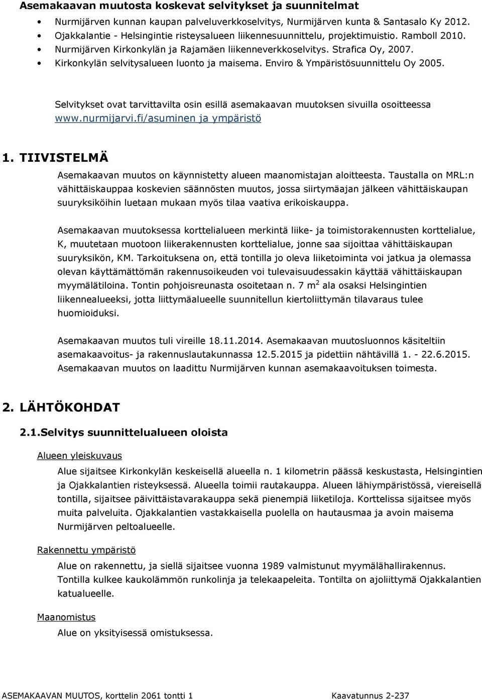 Kirkonkylän selvitysalueen luonto ja maisema. Enviro & Ympäristösuunnittelu Oy 2005. Selvitykset ovat tarvittavilta osin esillä asemakaavan muutoksen sivuilla osoitteessa www.nurmijarvi.