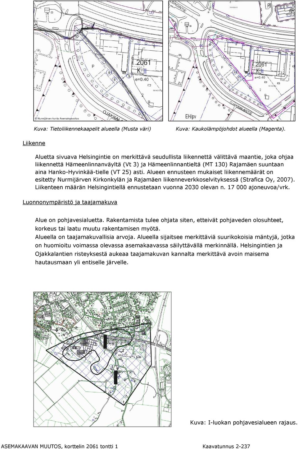 Hanko-Hyvinkää-tielle (VT 25) asti. Alueen ennusteen mukaiset liikennemäärät on esitetty Nurmijärven Kirkonkylän ja Rajamäen liikenneverkkoselvityksessä (Strafica Oy, 2007).