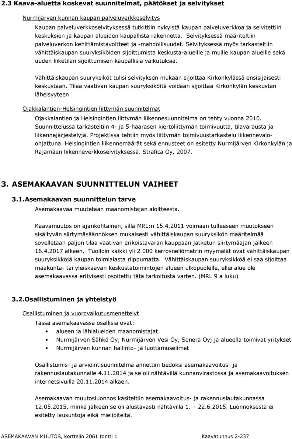 Selvityksessä myös tarkasteltiin vähittäiskaupan suuryksiköiden sijoittumista keskusta-alueille ja muille kaupan alueille sekä uuden liiketilan sijoittumisen kaupallisia vaikutuksia.