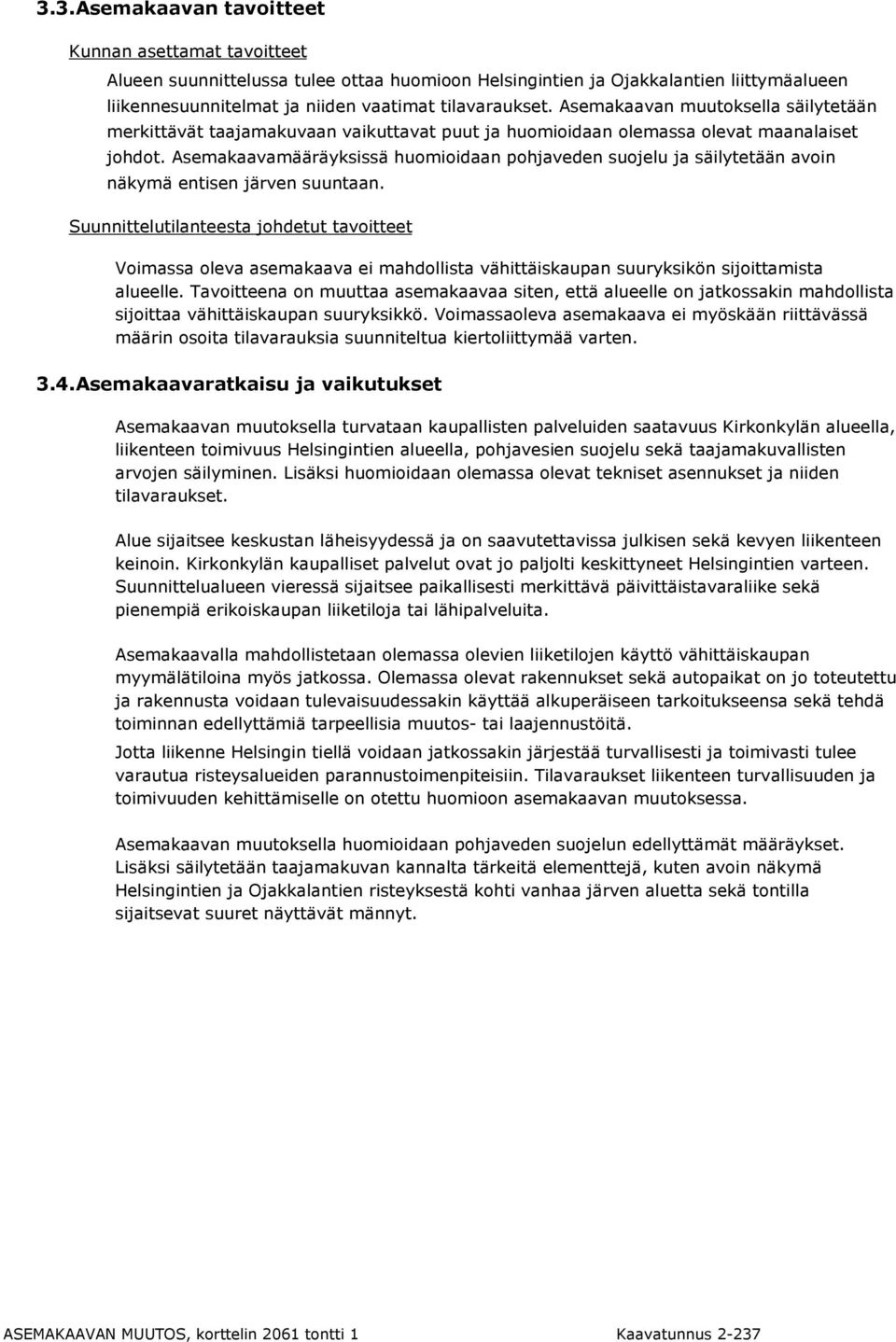 Asemakaavamääräyksissä huomioidaan pohjaveden suojelu ja säilytetään avoin näkymä entisen järven suuntaan.