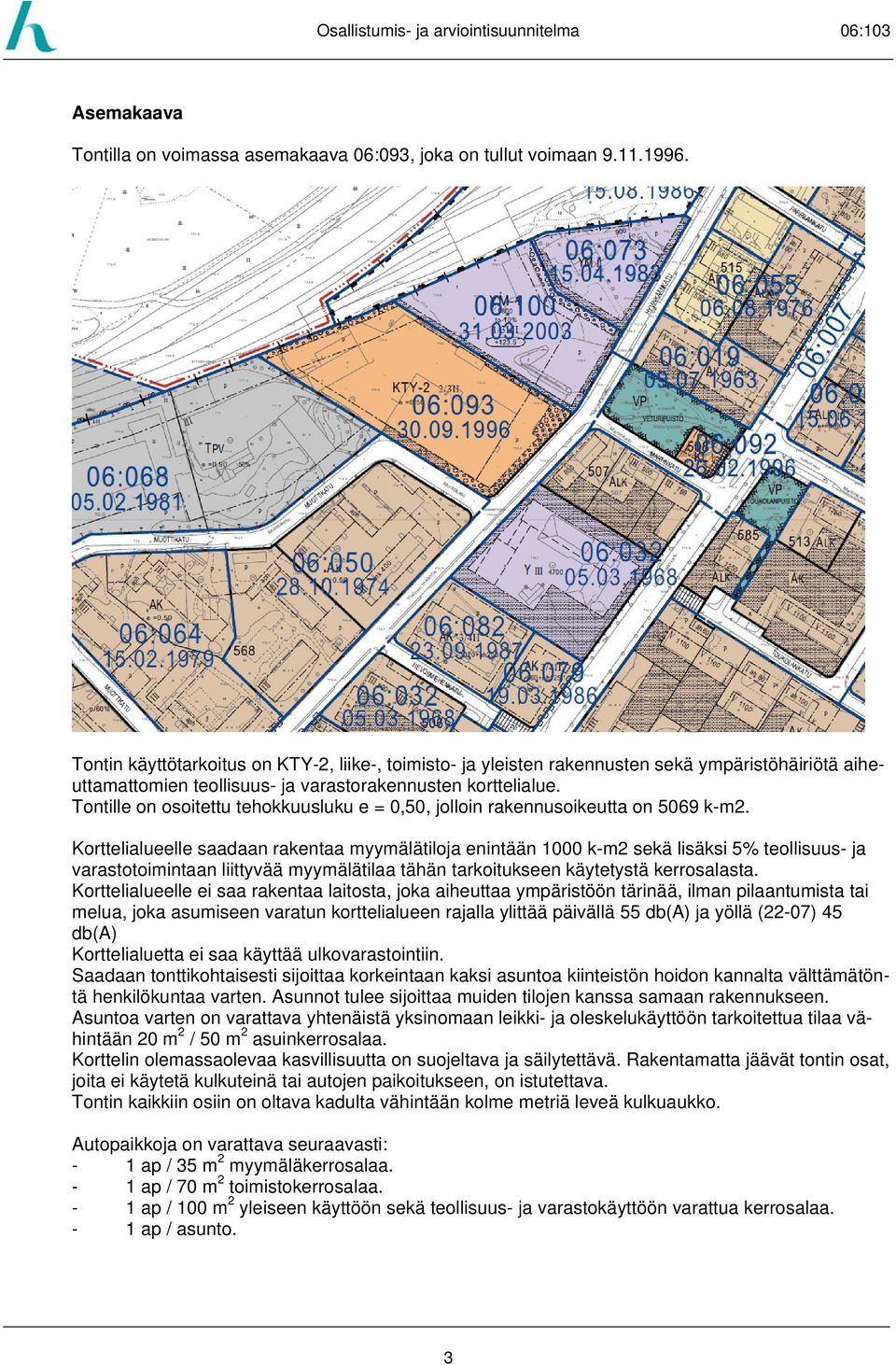 Tontille on osoitettu tehokkuusluku e = 0,50, jolloin rakennusoikeutta on 5069 k-m2.