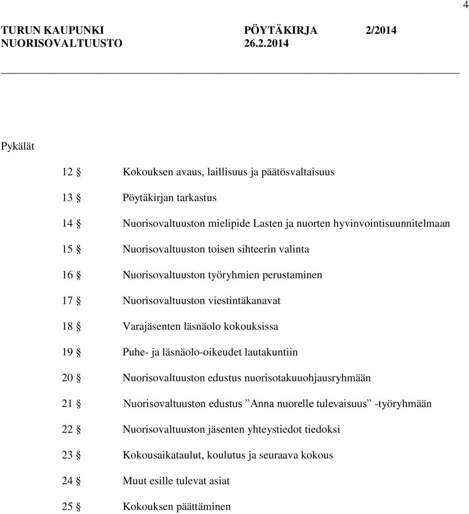 hyvinvointisuunnitelmaan 15 Nuorisovaltuuston toisen sihteerin valinta 16 Nuorisovaltuuston työryhmien perustaminen 17 Nuorisovaltuuston viestintäkanavat 18 Varajäsenten