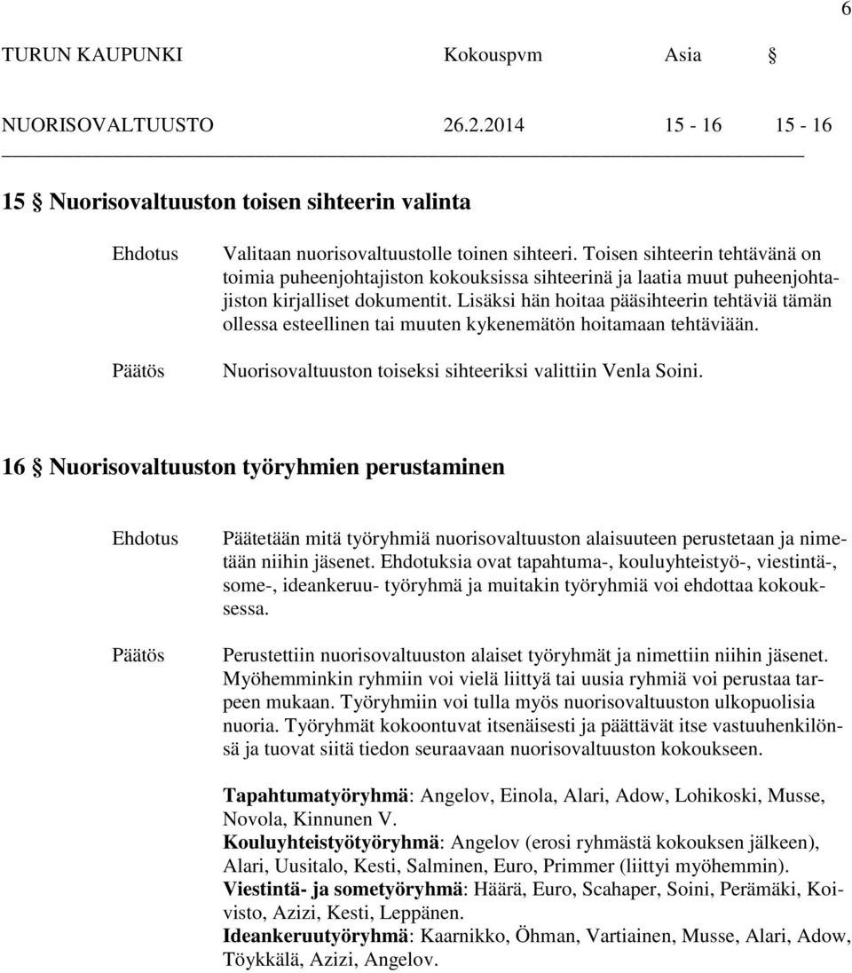 Lisäksi hän hoitaa pääsihteerin tehtäviä tämän ollessa esteellinen tai muuten kykenemätön hoitamaan tehtäviään. Nuorisovaltuuston toiseksi sihteeriksi valittiin Venla Soini.