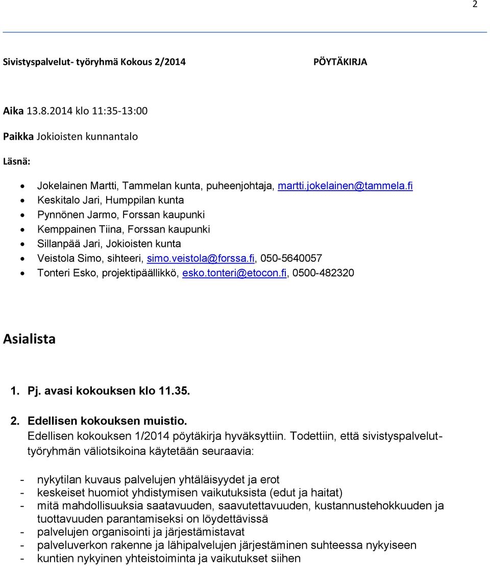 fi, 050-5640057 Tonteri Esko, projektipäällikkö, esko.tonteri@etocon.fi, 0500-482320 Asialista 1. Pj. avasi kokouksen klo 11.35. 2. Edellisen kokouksen muistio.