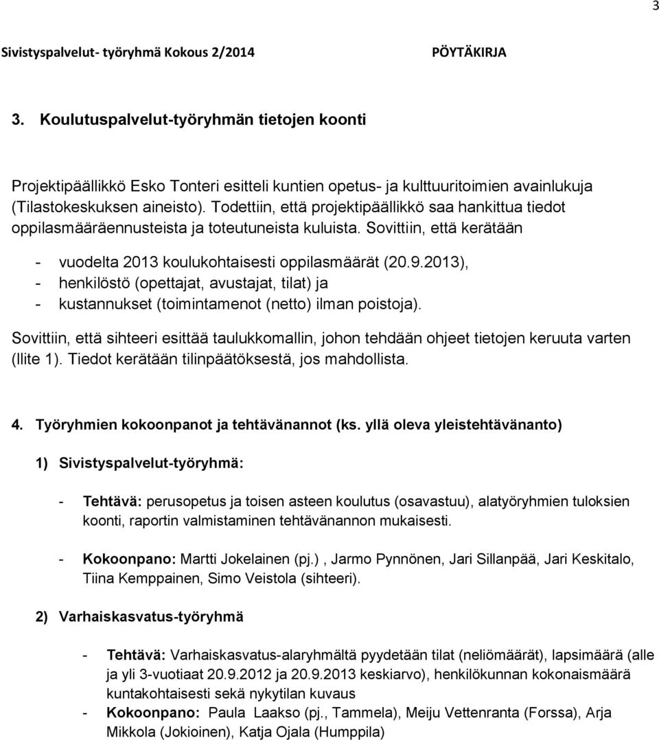 Todettiin, että projektipäällikkö saa hankittua tiedot oppilasmääräennusteista ja toteutuneista kuluista. Sovittiin, että kerätään - vuodelta 2013 koulukohtaisesti oppilasmäärät (20.9.