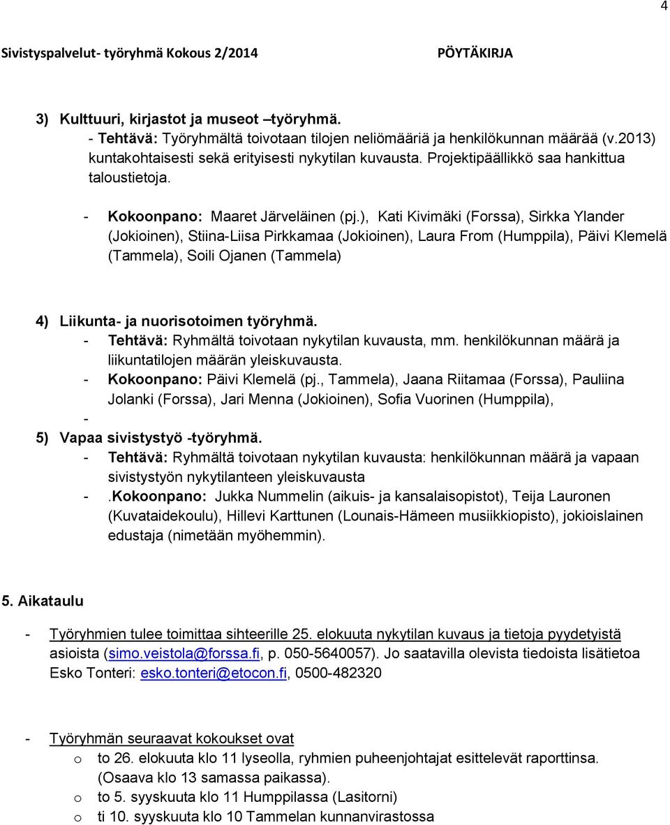 ), Kati Kivimäki (Forssa), Sirkka Ylander (Jokioinen), Stiina-Liisa Pirkkamaa (Jokioinen), Laura From (Humppila), Päivi Klemelä (Tammela), Soili Ojanen (Tammela) 4) Liikunta- ja nuorisotoimen