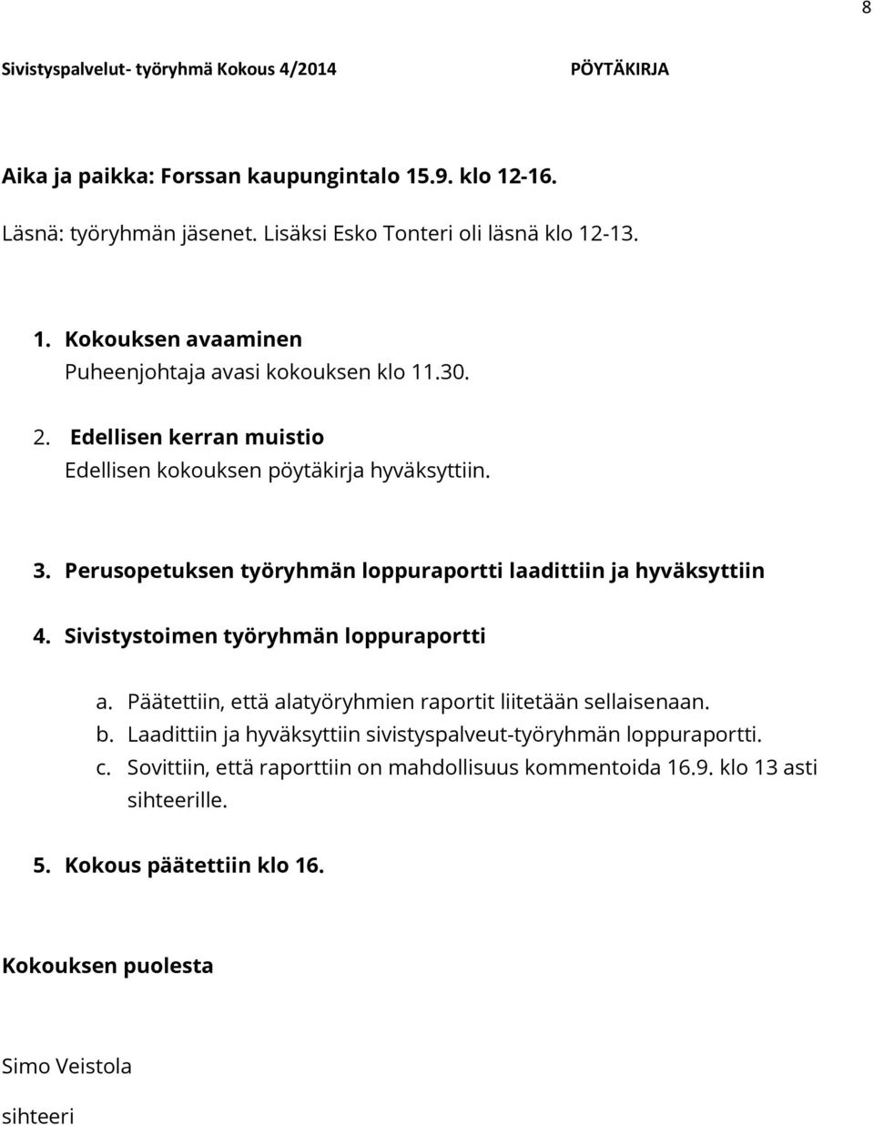 Sivistystoimen työryhmän loppuraportti a. Päätettiin, että alatyöryhmien raportit liitetään sellaisenaan. b. Laadittiin ja hyväksyttiin sivistyspalveut-työryhmän loppuraportti.