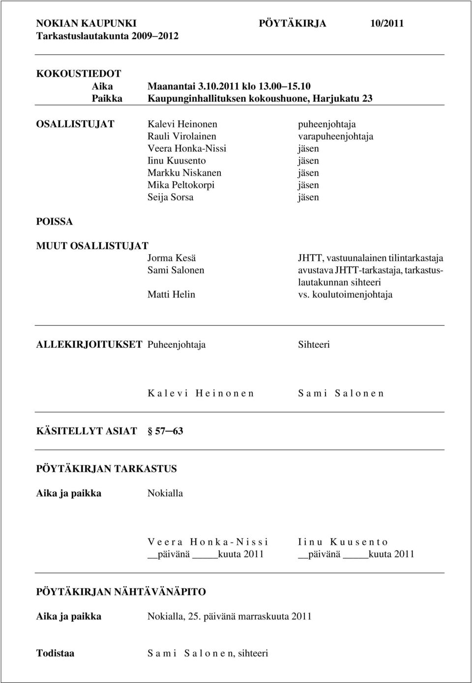 Seija Sorsa POISSA MUUT OSALLISTUJAT Jorma Kesä Sami Salonen Matti Helin JHTT, vastuunalainen tilintarkastaja avustava JHTT-tarkastaja, tarkastuslautakunnan sihteeri vs.