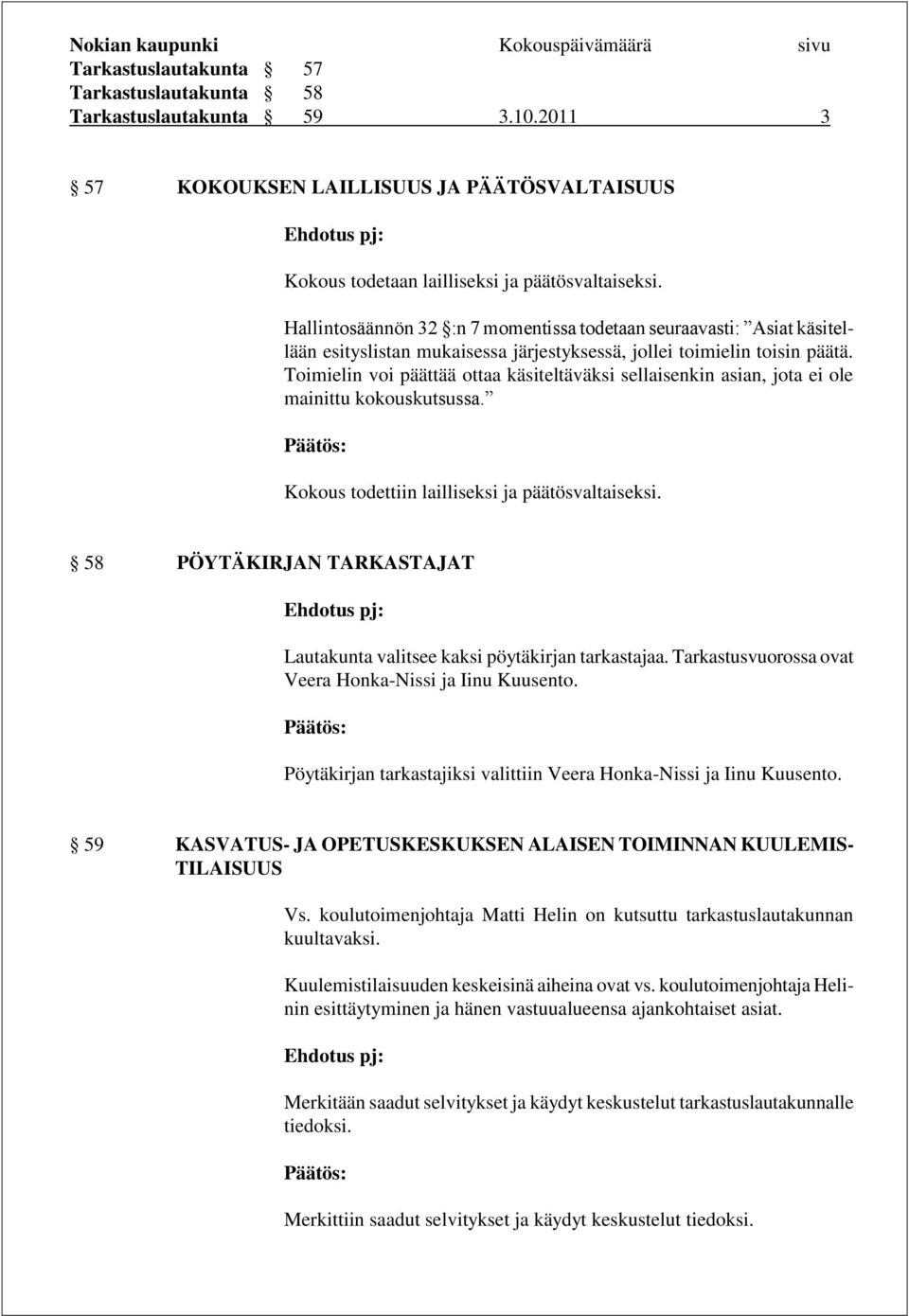 Toimielin voi päättää ottaa käsiteltäväksi sellaisenkin asian, jota ei ole mainittu kokouskutsussa. Kokous todettiin lailliseksi ja päätösvaltaiseksi.