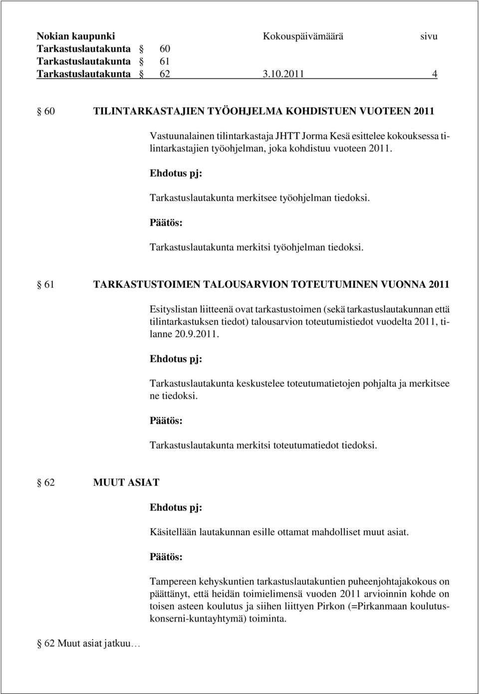 Tarkastuslautakunta merkitsee työohjelman tiedoksi. Tarkastuslautakunta merkitsi työohjelman tiedoksi.