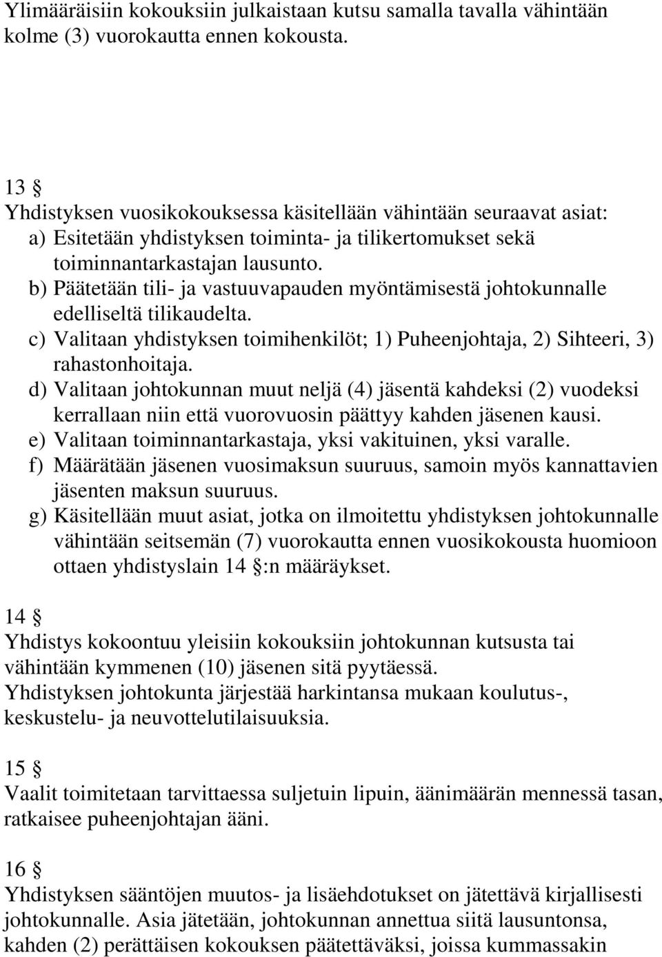 b) Päätetään tili- ja vastuuvapauden myöntämisestä johtokunnalle edelliseltä tilikaudelta. c) Valitaan yhdistyksen toimihenkilöt; 1) Puheenjohtaja, 2) Sihteeri, 3) rahastonhoitaja.