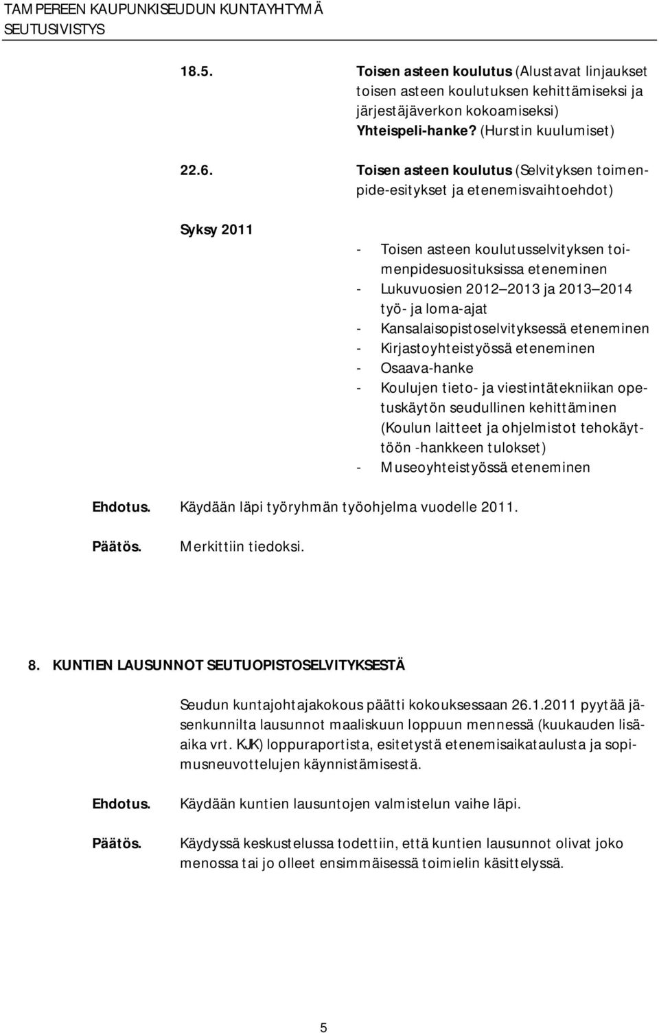 ja loma ajat Kansalaisopistoselvityksessä eteneminen Kirjastoyhteistyössä eteneminen Osaava hanke Koulujen tieto ja viestintätekniikan opetuskäytön seudullinen kehittäminen (Koulun laitteet ja