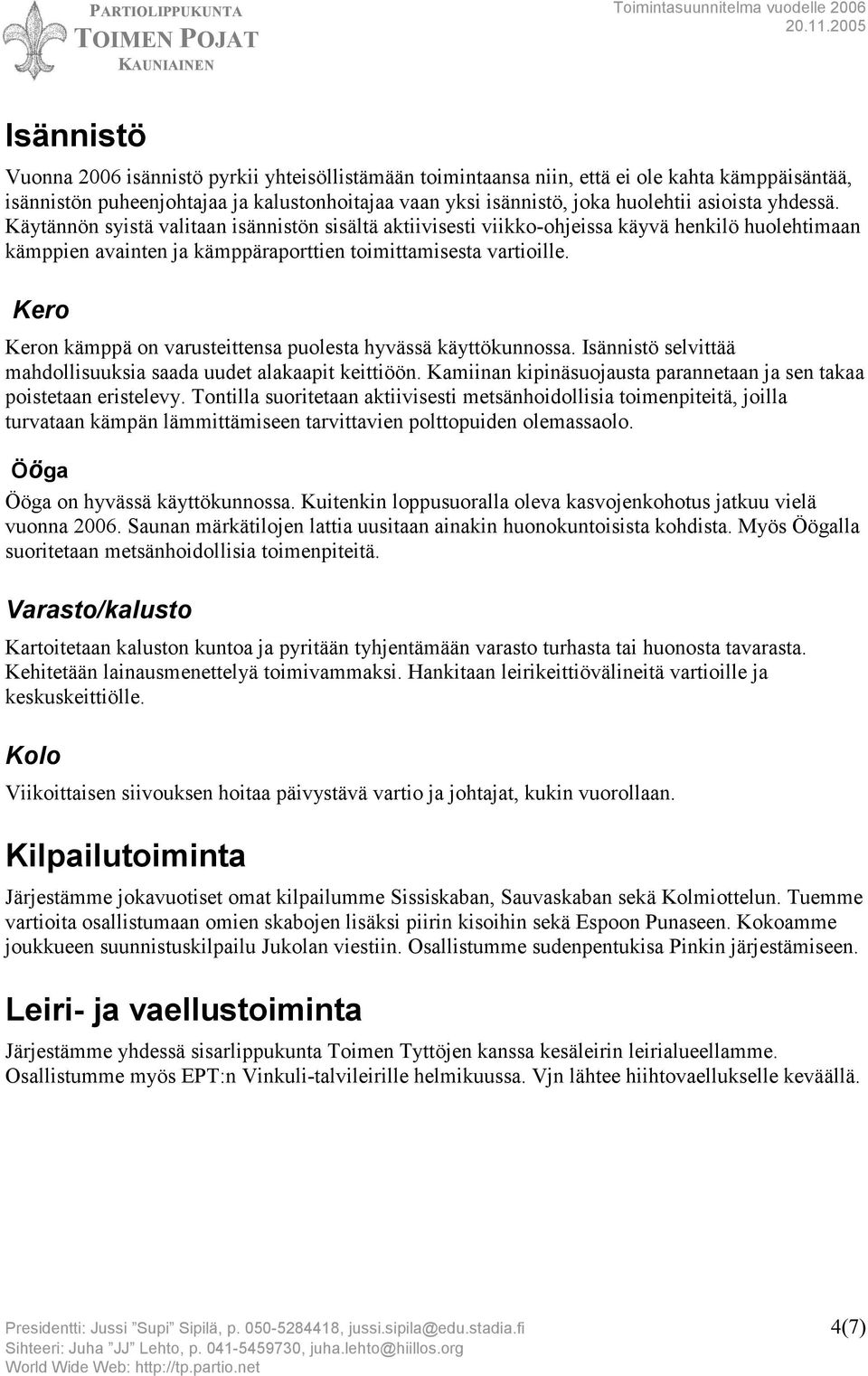 Kero Keron kämppä on varusteittensa puolesta hyvässä käyttökunnossa. Isännistö selvittää mahdollisuuksia saada uudet alakaapit keittiöön.