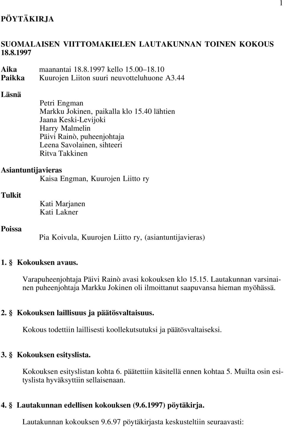 40 lähtien Jaana Keski-Levijoki Harry Malmelin Päivi Rainò, puheenjohtaja Leena Savolainen, sihteeri Ritva Takkinen Asiantuntijavieras Kaisa Engman, Kuurojen Liitto ry Tulkit Poissa Kati Marjanen