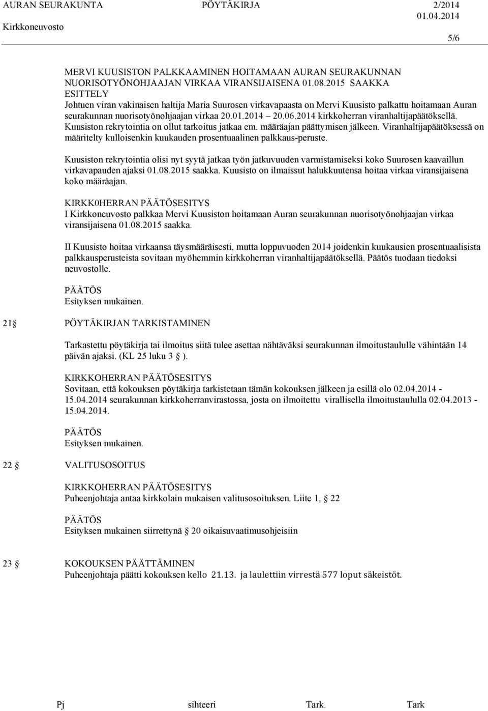 2014 kirkkoherran viranhaltijapäätöksellä. Kuusiston rekrytointia on ollut tarkoitus jatkaa em. määräajan päättymisen jälkeen.